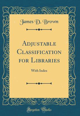 Adjustable Classi&#64257;cation for Libraries: With Index (Classic Reprint) - Brown, James D