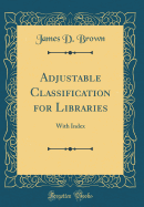 Adjustable Classification for Libraries: With Index (Classic Reprint)