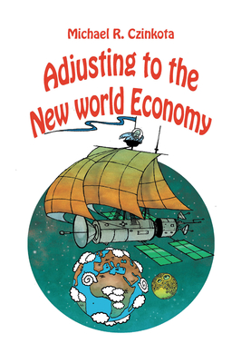 Adjusting to the New World Economy - Czinkota, Michael