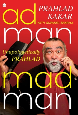 Adman-Madman: Unapologetically Prahlad - Kakar, Prahlad, and Sharma, Rupangi