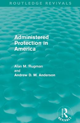 Administered Protection in America (Routledge Revivals) - Rugman, Alan, and Anderson, Andrew D. M.