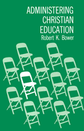 Administering Christian Education - Bower, Robert K