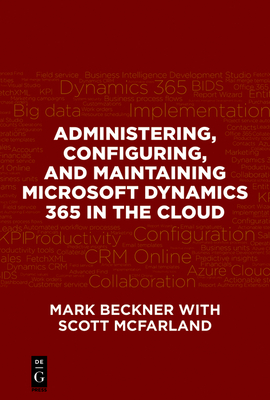 Administering, Configuring, and Maintaining Microsoft Dynamics 365 in the Cloud - Beckner, Mark, and McFarland, Scott