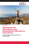 Administraci?n Estrat?gica para Empresarios, Ejecutivos y Consultores