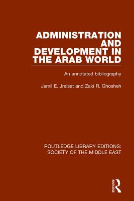 Administration and Development in the Arab World: An Annotated Bibliography - Jreisat, Jamil, and Ghosheh, Zaki R.