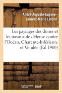 Administration Des Eaux Et Forts. Exposition Universelle Internationale 1900: Fixation Des Dunes. Paysages Et Travaux de Dfense Contre l'Ocan, Charente-Infrieure Et Vende