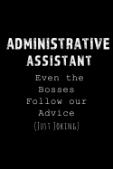 Administrative Assistant - Even the Bosses Follow our Advice: Blank Lined 6x9 Admin Assistant funny Journal/Notebook as Appreciation day, Professional day, Birthday, Thanksgiving, Christmas, or any special day for Office Workers & Professionals