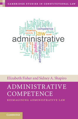 Administrative Competence: Reimagining Administrative Law - Fisher, Elizabeth, and Shapiro, Sidney A.