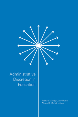 Administrative Discretion in Education - Manley-Casimir, Michael (Editor), and Moffat, Alesha D (Editor)