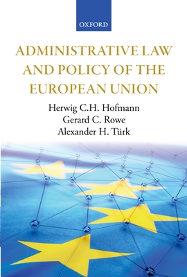 Administrative Law and Policy of the European Union - Hofmann, Herwig C.H., and Rowe, Gerard C., and Trk, Alexander H.