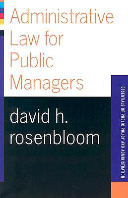 Administrative Law for Public Managers - Rosenbloom, David H, Dr.