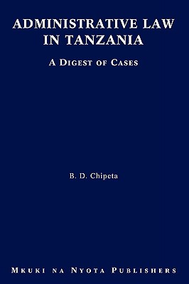 Administrative Law in Tanzania. A Digest of Cases - Chipeta, B D