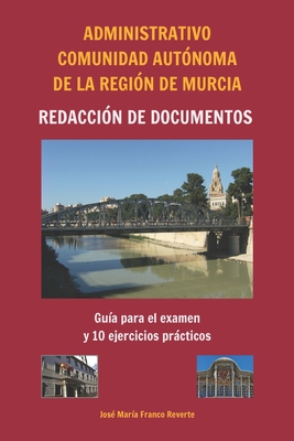 Administrativo Comunidad Autnoma de la Regin de Murcia Redaccin de documentos: Gua para el examen y 10 ejercicios prcticos - Franco Reverte, Jos Mara