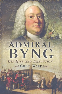 Admiral Byng: His Rise and Execution - Ware, Chris