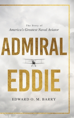 Admiral Eddie: The Story of America's Greatest Naval Aviator - Barry, Edwar O M