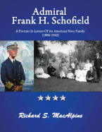 Admiral Frank H. Schofield: A Portrait in Letters of an American Navy Family (the Years 1886-1942)