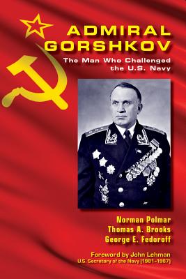 Admiral Gorshkov: The Man Who Challenged the U.S. Navy - Polmar, Norman, and Brooks, Thomas A, and Fedoroff, George E