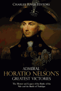 Admiral Horatio Nelson's Greatest Victories: The History and Legacy of the Battle of the Nile and the Battle of Trafalgar