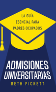 Admisiones Universitarias: La Gu?a Esencial para Padres Ocupados