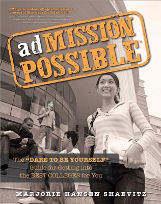 Admission Possible: The Dare to Be Yourself Guide for Getting Into the Best Colleges for You - Hansen Shaevitz, Marjorie