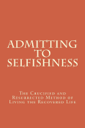 Admitting to Selfishness: The Crucified and Resurrected Method of Living the Recovered Life