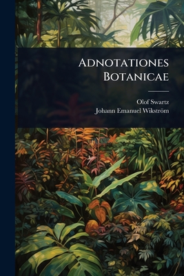 Adnotationes Botanicae - Swartz, Olof, and Wikstrm, Johann Emanuel