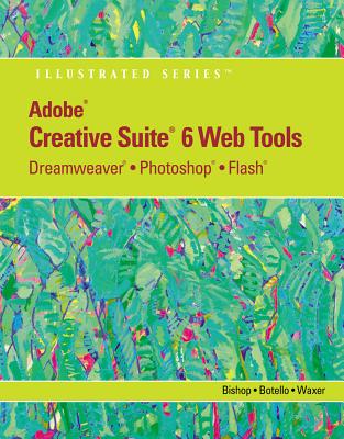 Adobe® CS6 Web Tools: Dreamweaver�, Photoshop�, and Flash� Illustrated with Online Creative Cloud Updates - Bishop, Sherry, and Botello, Chris, and Waxer, Barbara