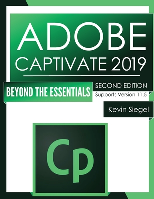 Adobe Captivate 2019: Beyond The Essentials (2nd Edition) - Siegel, Kevin