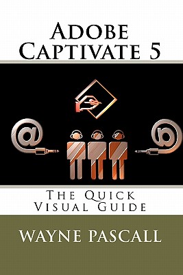 Adobe Captivate 5: The Quick Visual Guide - Pascall, Wayne