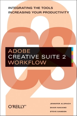 Adobe Creative Suite 2 Workflow: Integrating the Tools, Increasing Your Productivity - Alspach, Jennifer, and Nakano, Shari, and Samson, Steve