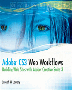 Adobe CS3 Web Workflows: Building Web sites with Adobe Creative Suite 3 - Lowery, Joseph