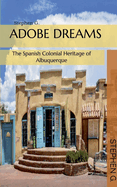 Adobe Dreams: The Spanish Colonial Heritage of Albuquerque