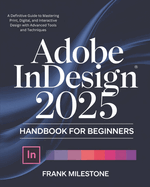 Adobe InDesign 2025 Handbook for Beginners: A Definitive Guide to Mastering Print, Digital, and Interactive Design with Advanced Tools and Techniques