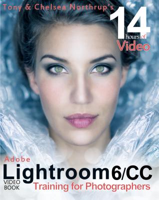 Adobe Lightroom 6 / CC Video Book: Training for Photographers - Northrup, Tony, and Northrup, Chelsea