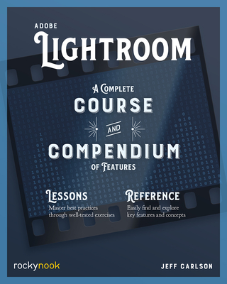 Adobe Lightroom: A Complete Course and Compendium of Features - Carlson, Jeff