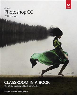 Adobe Photoshop CC Classroom in a Book (2014 Release) - Faulkner, Andrew, and Gyncild, Brie