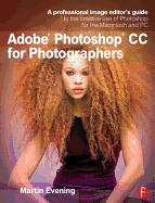 Adobe Photoshop CC for Photographers: A Professional Image Editor's Guide to the Creative Use of Photoshop for the Macintosh and PC