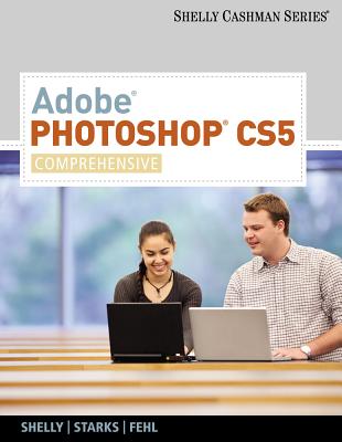 Adobe Photoshop CS5, Comprehensive - Shelly, Gary B, and Starks, Joy L, and Fehl, Alec