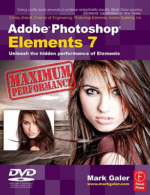 Adobe Photoshop Elements 7 Maximum Performance: Unleash the Hidden Performance of Elements - Galer, Mark