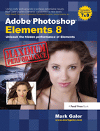 Adobe Photoshop Elements 8: Maximum Performance: Unleash the hidden performance of Elements