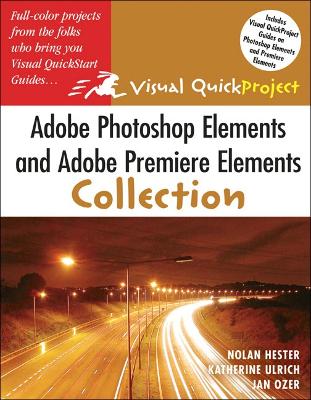 Adobe Photoshop Elements and Adobe Premiere Elements Visual QuickProject Guide Collection - Hester, Nolan, and Ozer, Jan, and Ulrich, Katherine