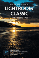 Adobe Photoshop Lightroom Classic - The Missing FAQ (2nd Edition): Real Answers to Real Questions Asked by Lightroom Users
