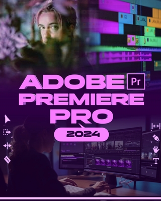 Adobe Premiere Pro 2024: Your Ultimate Toolkit to Learn the Newest Features, Techniques, and Secrets for Seamless Video Editing in Adobe Premiere Pro 2024 from Beginner to Pro - Albert, McBunny