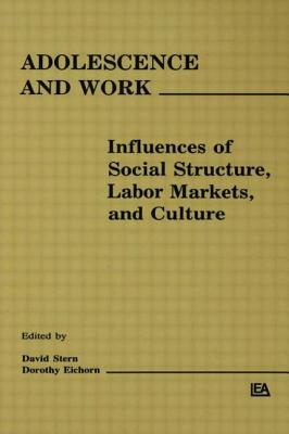 Adolescence and Work: Influences of Social Structure, Labor Markets, and Culture - Stern, David (Editor), and Eichorn, Dorothy (Editor)