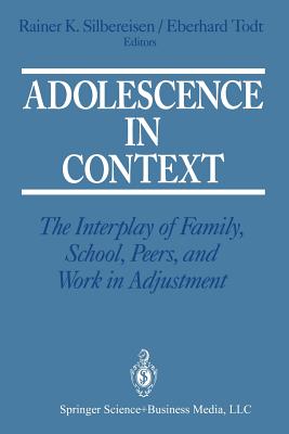 Adolescence in Context: The Interplay of Family, School, Peers, and Work in Adjustment - Silbereisen, Rainer K, Dr. (Editor), and Todt, Eberhard (Editor)