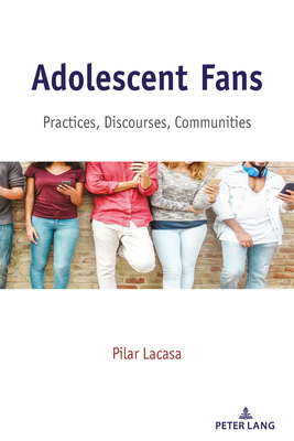 Adolescent Fans: Practices, Discourses, Communities - Mazzarella, Sharon R, and Lacasa, Pilar
