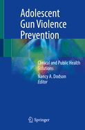 Adolescent Gun Violence Prevention: Clinical and Public Health Solutions