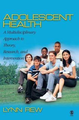 Adolescent Health: A Multidisciplinary Approach to Theory, Research, and Intervention - Rew, Lynn