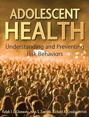 Adolescent Health: Understanding and Preventing Risk Behaviors - Diclemente, Ralph J, PhD (Editor), and Santelli, John S (Editor), and Crosby, Richard (Editor)
