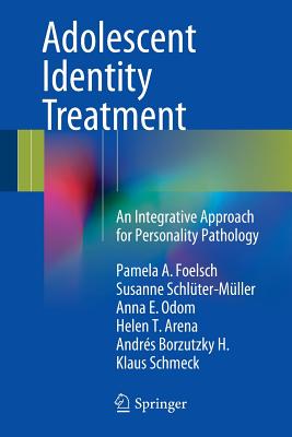 Adolescent Identity Treatment: An Integrative Approach for Personality Pathology - Foelsch, Pamela a, and Schlter-Mller, Susanne, and Odom, Anna E